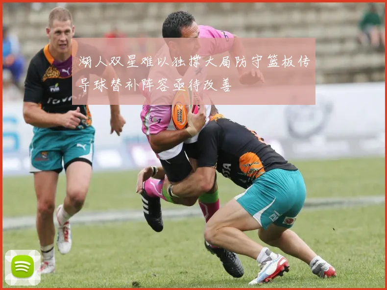 湖人双星难以独撑大局防守篮板传导球替补阵容亟待改善