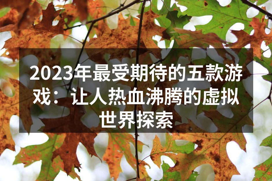 2023年最受期待的五款游戏：让人热血沸